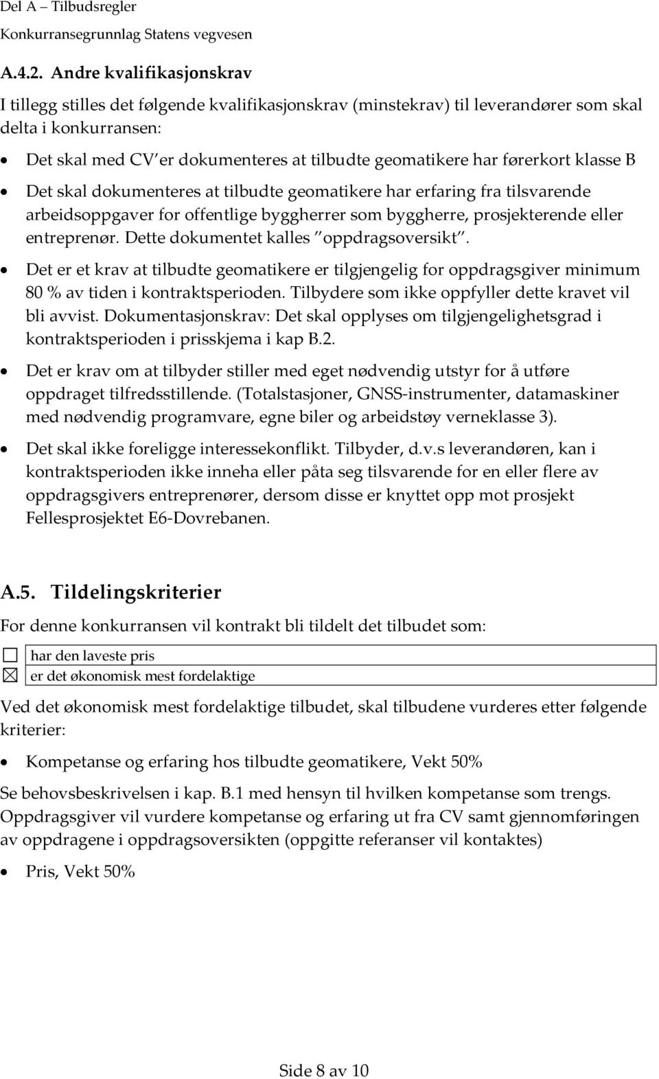 førerkort klasse B Det skal dokumenteres at tilbudte geomatikere har erfaring fra tilsvarende arbeidsoppgaver for offentlige byggherrer som byggherre, prosjekterende eller entreprenør.