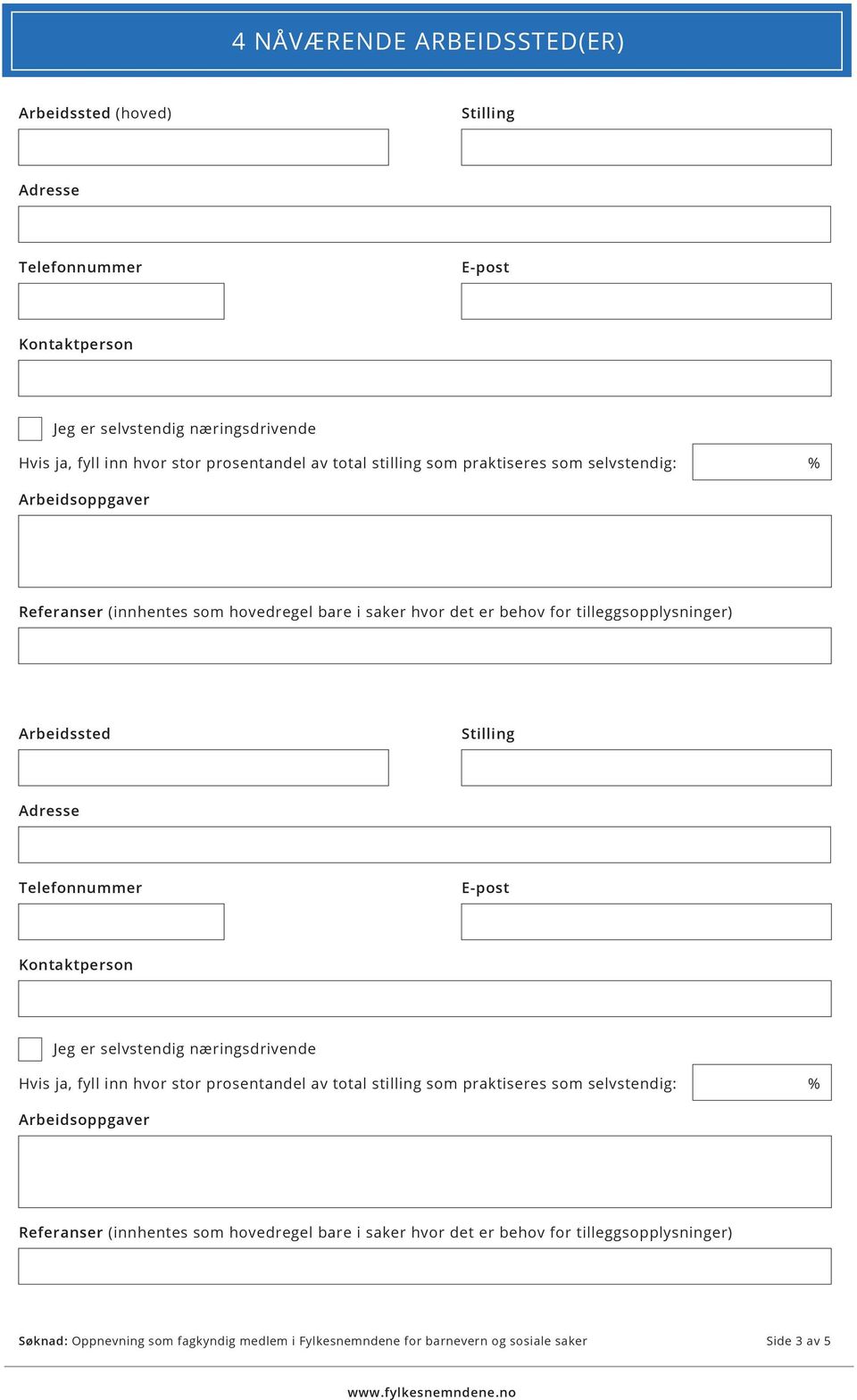 tilleggsopplysninger) Arbeidssted Stilling Kontaktperson Jeg er selvstendig næringsdrivende Hvis ja, fyll inn hvor stor prosentandel 