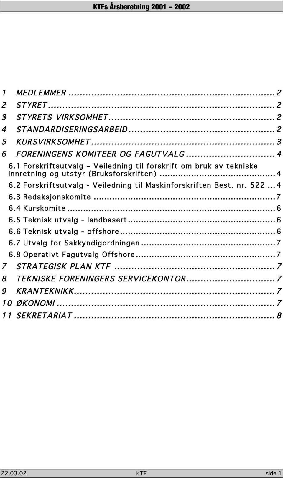 2 Forskriftsutvalg - Veiledning til Maskinforskriften Best. nr. 522... 4 6.3 Redaksjonskomite... 7 6.4 Kurskomite... 6 6.5 Teknisk utvalg - landbasert... 6 6.6 Teknisk utvalg - offshore.