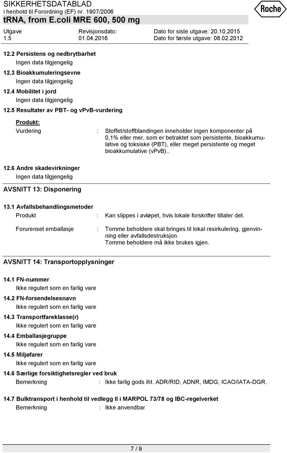 (PBT), eller meget persistente og meget bioakkumulative (vpvb).. 12.6 Andre skadevirkninger AVSNITT 13: Disponering 13.