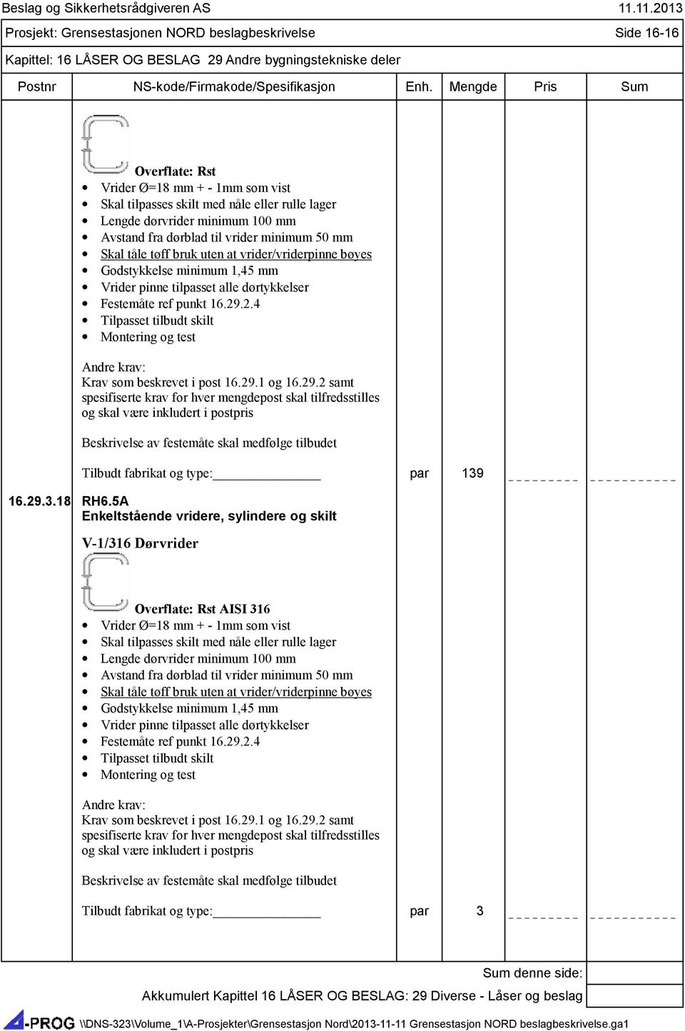 .2.4 Tilpasset tilbudt skilt Beskrivelse av festemåte skal medfølge tilbudet Tilbudt fabrikat og type: par 139 16.29.3.18 RH6.