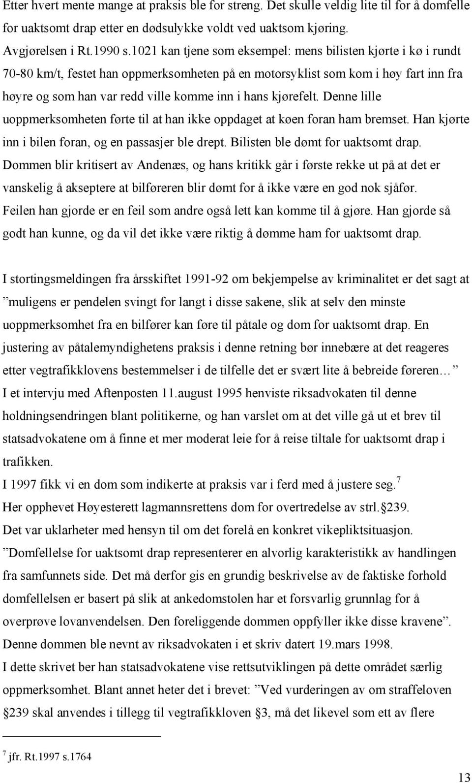 kjørefelt. Denne lille uoppmerksomheten førte til at han ikke oppdaget at køen foran ham bremset. Han kjørte inn i bilen foran, og en passasjer ble drept. Bilisten ble dømt for uaktsomt drap.