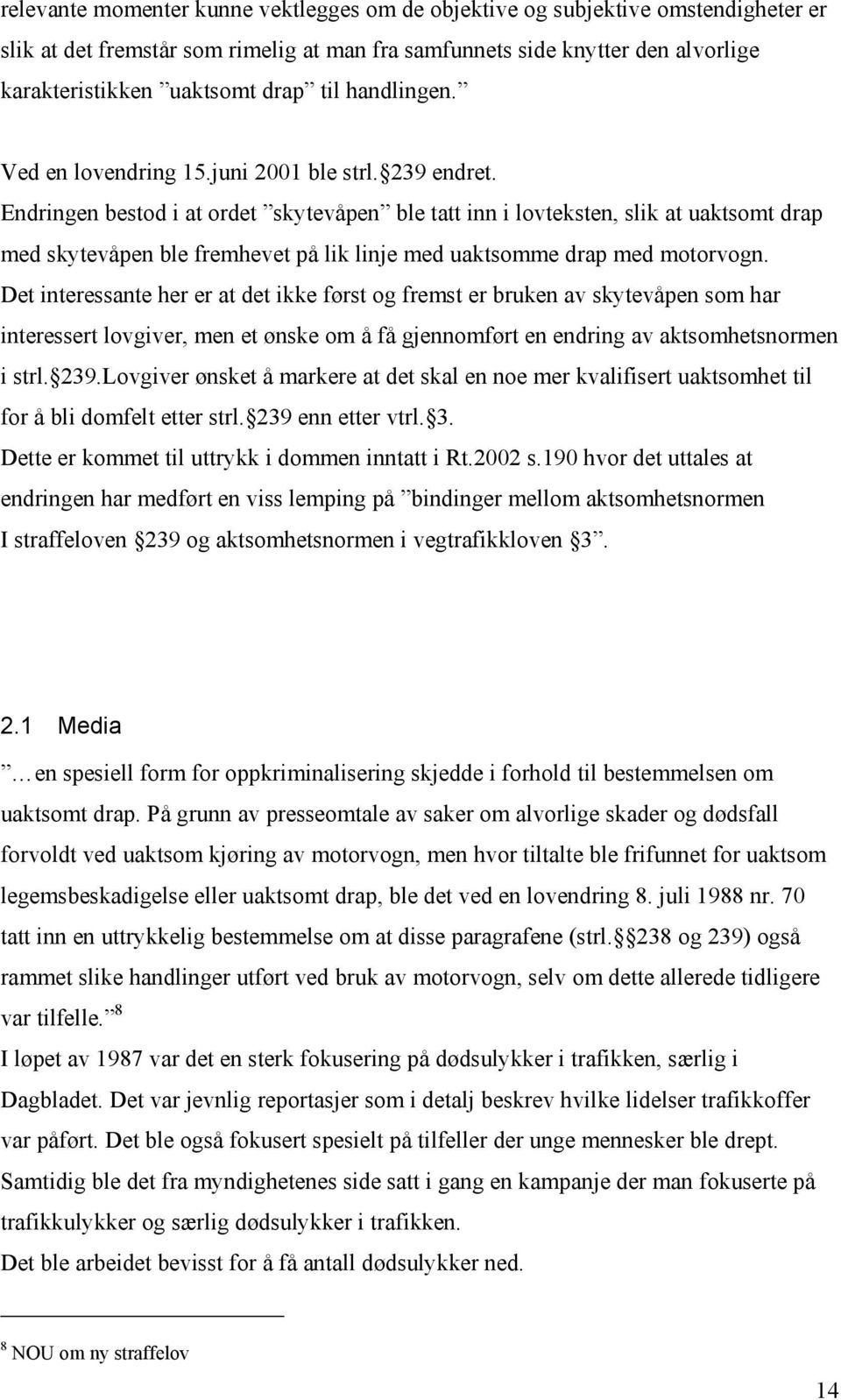 Endringen bestod i at ordet skytevåpen ble tatt inn i lovteksten, slik at uaktsomt drap med skytevåpen ble fremhevet på lik linje med uaktsomme drap med motorvogn.