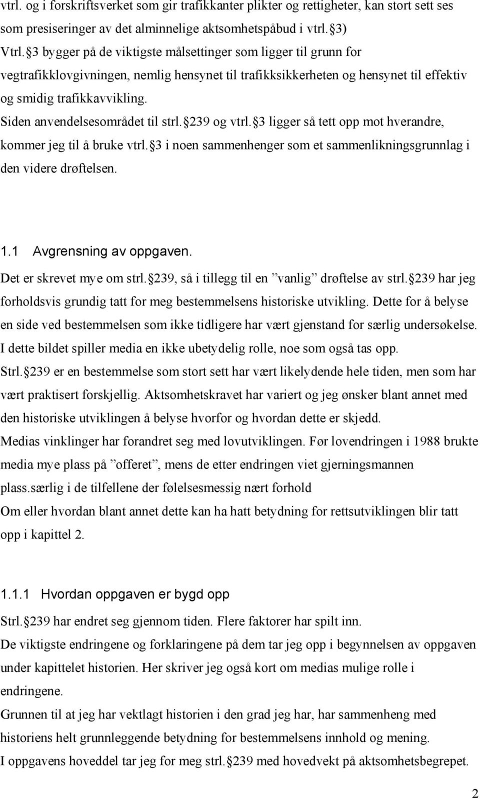 Siden anvendelsesområdet til strl. 239 og vtrl. 3 ligger så tett opp mot hverandre, kommer jeg til å bruke vtrl. 3 i noen sammenhenger som et sammenlikningsgrunnlag i den videre drøftelsen. 1.