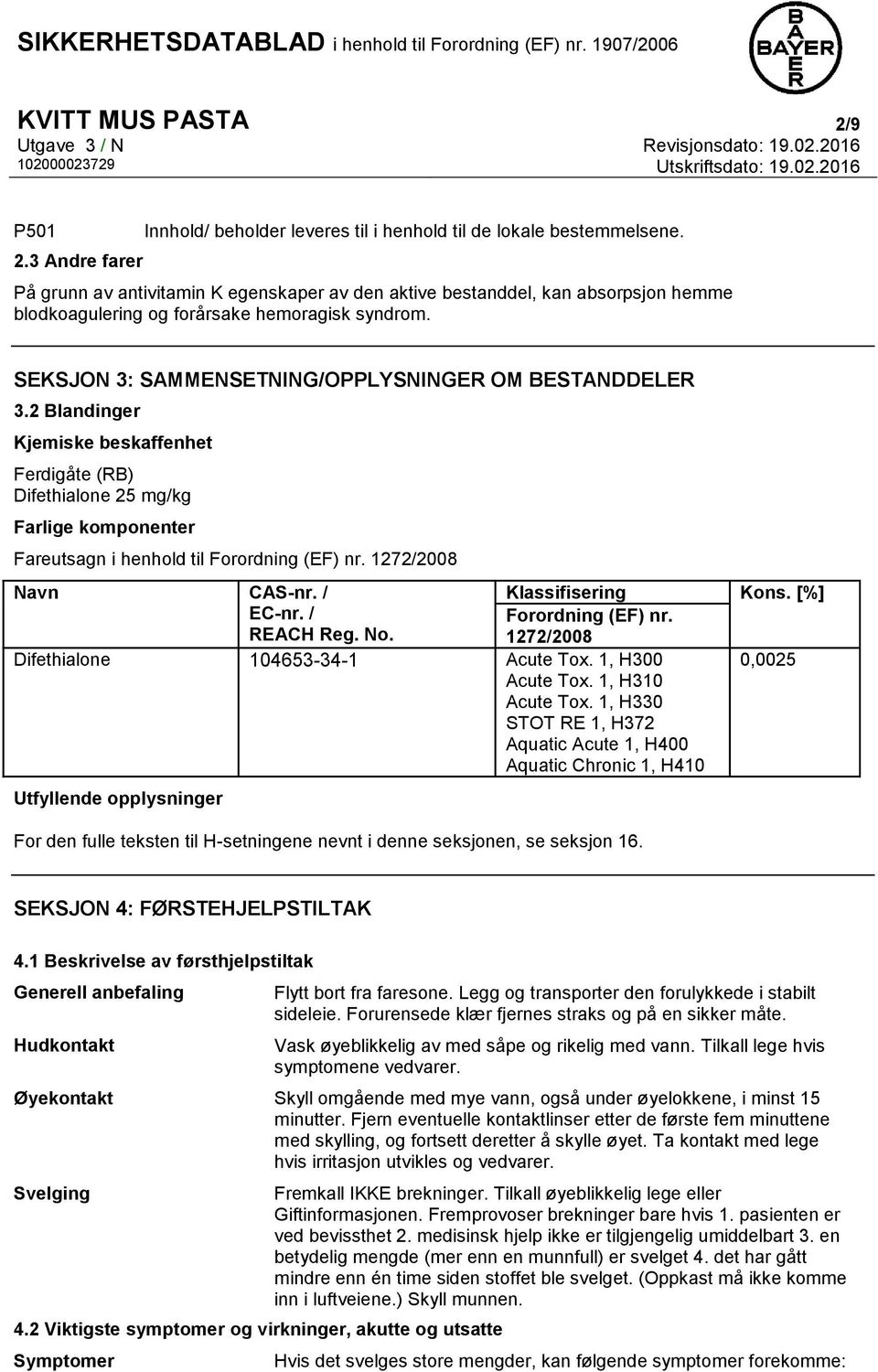 2 Blandinger Kjemiske beskaffenhet Ferdigåte (RB) Difethialone 25 mg/kg Farlige komponenter Fareutsagn i henhold til Forordning (EF) nr. 1272/2008 Navn CAS-nr. / EC-nr. / REACH Reg. No.