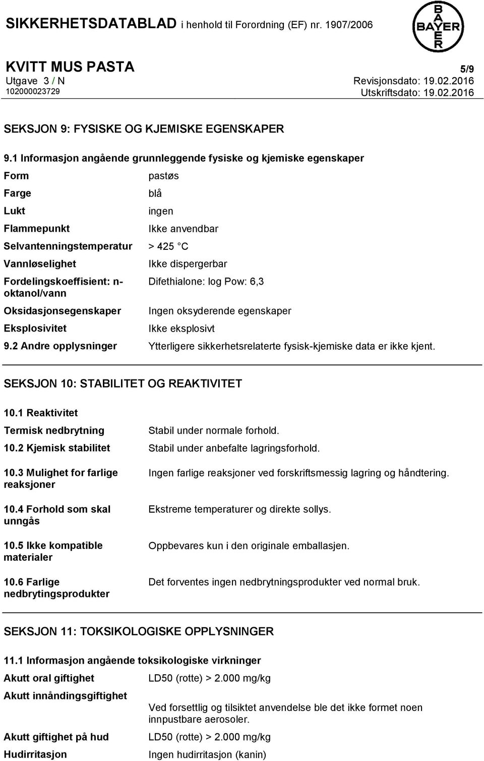 n- oktanol/vann Oksidasjonsegenskaper Eksplosivitet Ikke dispergerbar Difethialone: log Pow: 6,3 Ingen oksyderende egenskaper Ikke eksplosivt 9.