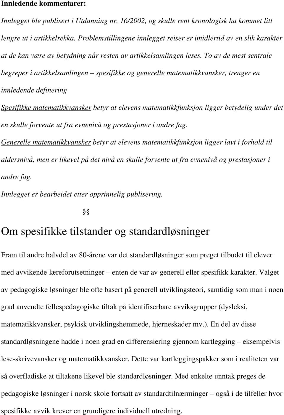 To av de mest sentrale begreper i artikkelsamlingen spesifikke og generelle matematikkvansker, trenger en innledende definering Spesifikke matematikkvansker betyr at elevens matematikkfunksjon ligger