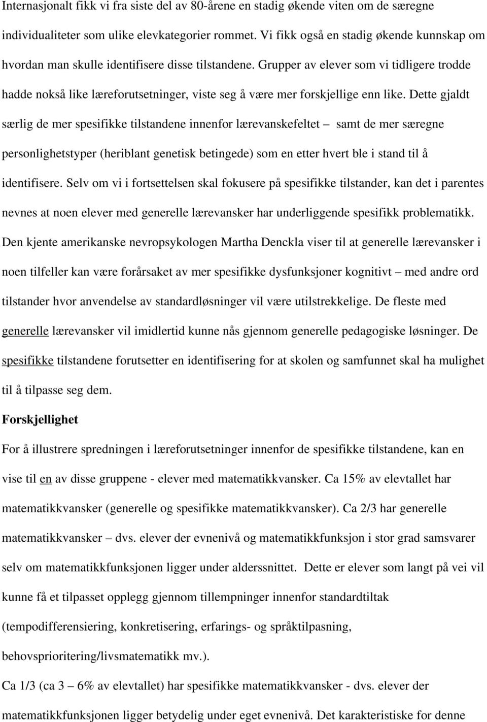 Grupper av elever som vi tidligere trodde hadde nokså like læreforutsetninger, viste seg å være mer forskjellige enn like.