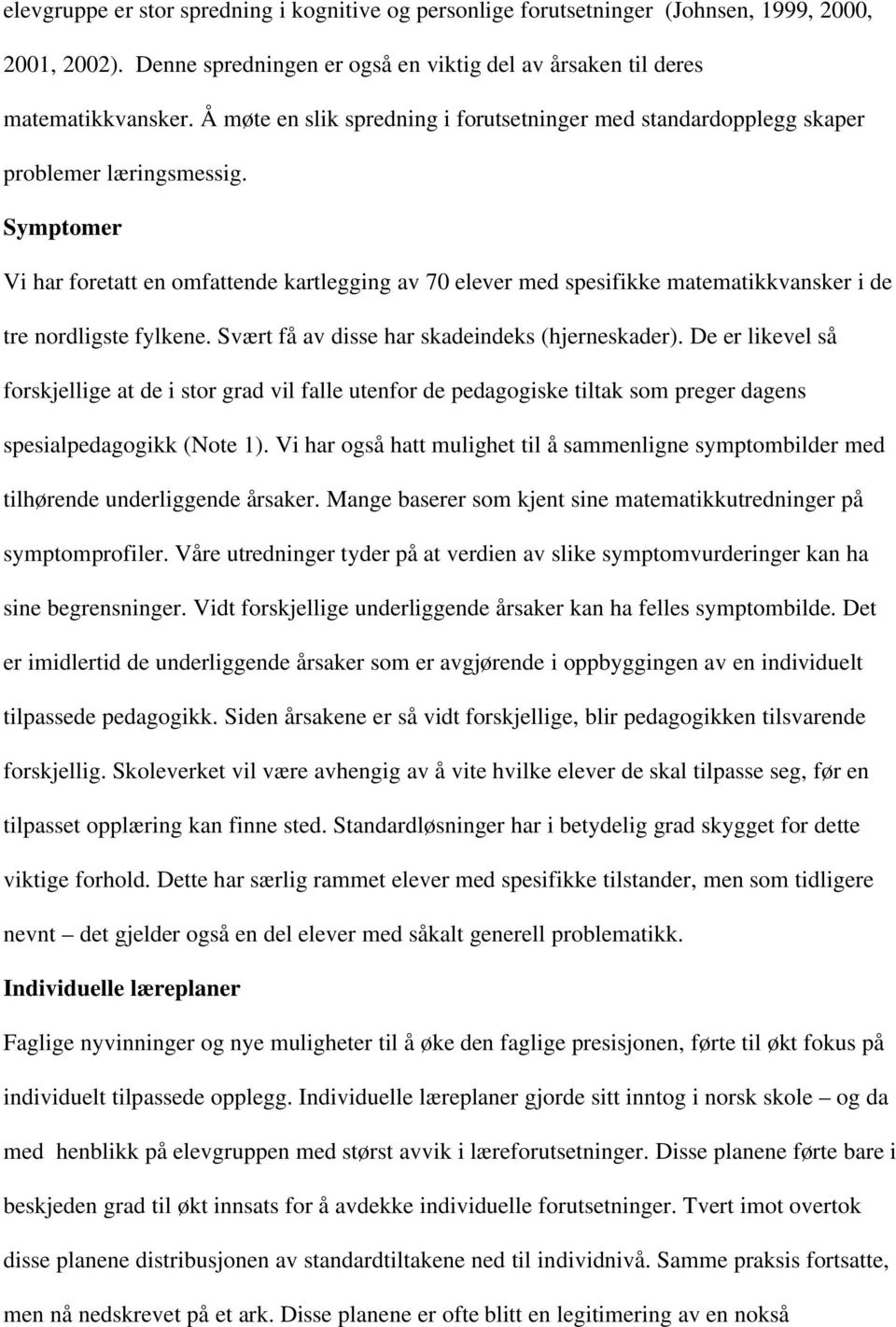 Symptomer Vi har foretatt en omfattende kartlegging av 70 elever med spesifikke matematikkvansker i de tre nordligste fylkene. Svært få av disse har skadeindeks (hjerneskader).