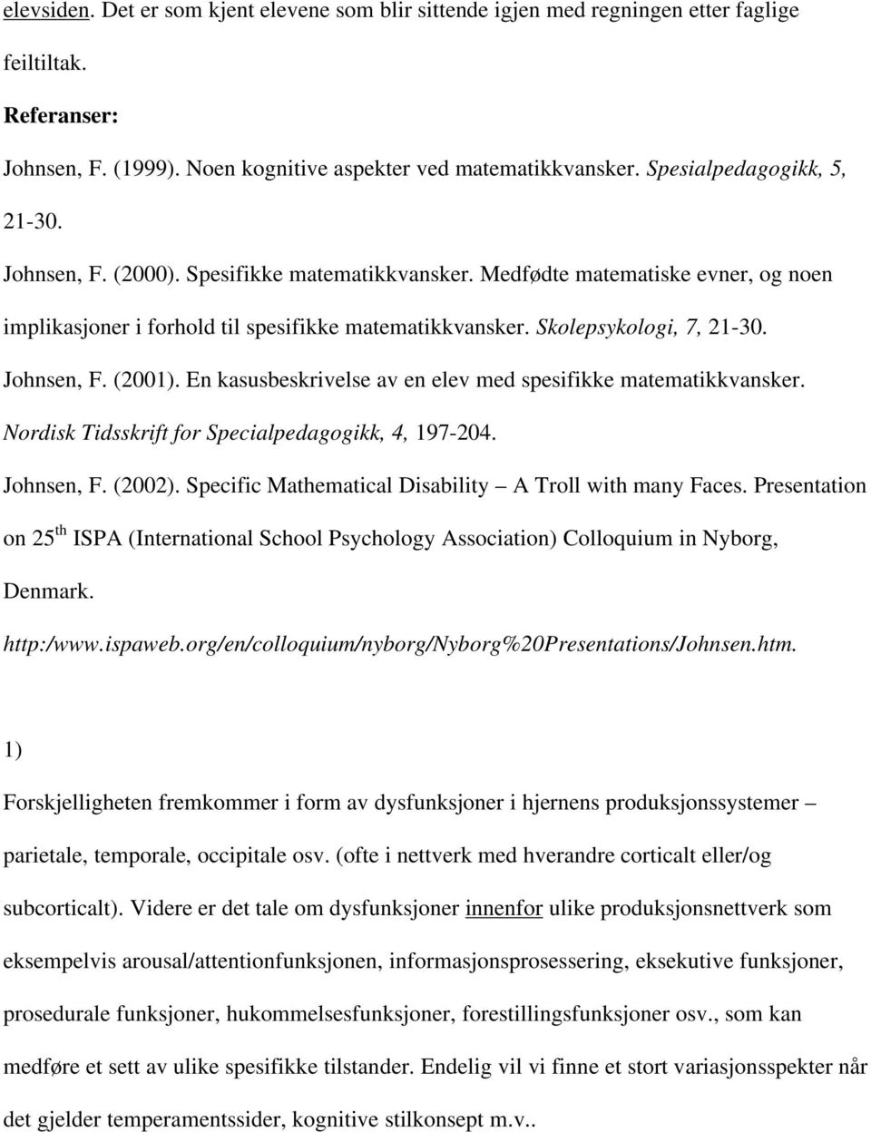 Johnsen, F. (2001). En kasusbeskrivelse av en elev med spesifikke matematikkvansker. Nordisk Tidsskrift for Specialpedagogikk, 4, 197-204. Johnsen, F. (2002).