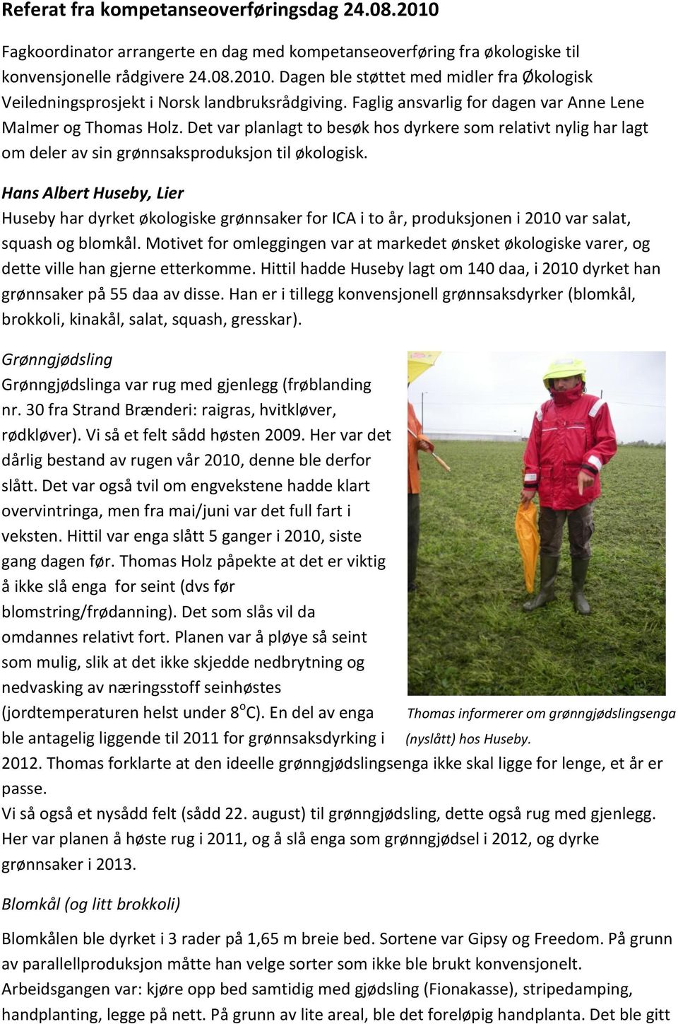 Hans Albert Huseby, Lier Huseby har dyrket økologiske grønnsaker for ICA i to år, produksjonen i 2010 var salat, squash og blomkål.