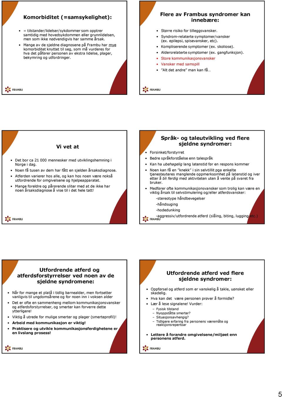 Flere av Frambus syndromer kan innebære: Større risiko for tilleggsvansker. Syndrom-relaterte symptomer/vansker (ex. epilepsi, spisevansker, etc). Kompliserende symptomer (ex. skoliose).