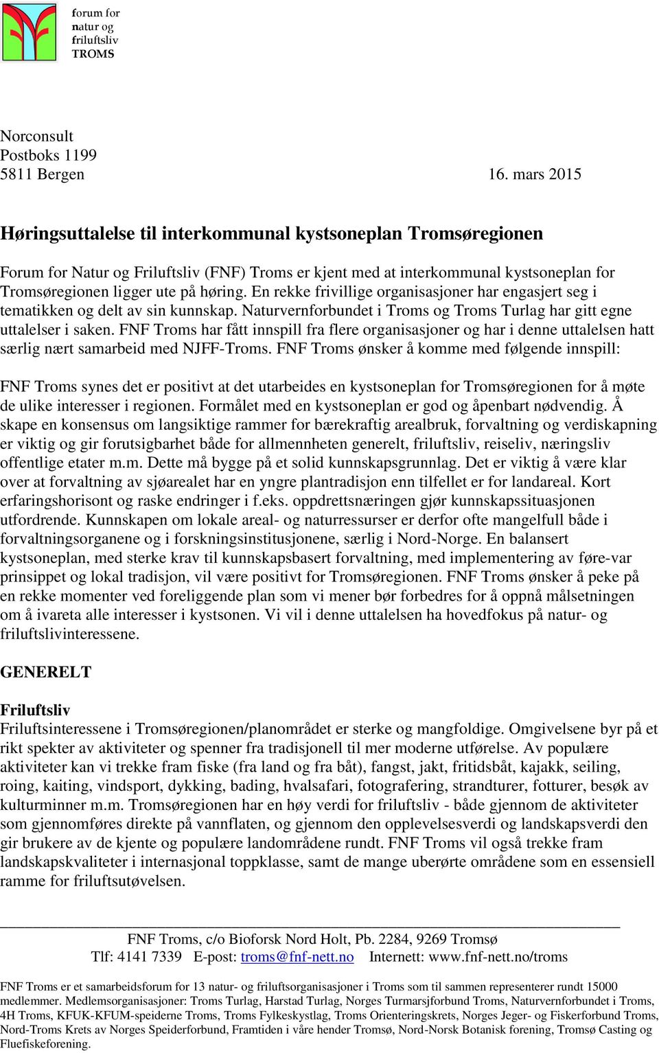 En rekke frivillige organisasjoner har engasjert seg i tematikken og delt av sin kunnskap. Naturvernforbundet i Troms og Troms Turlag har gitt egne uttalelser i saken.