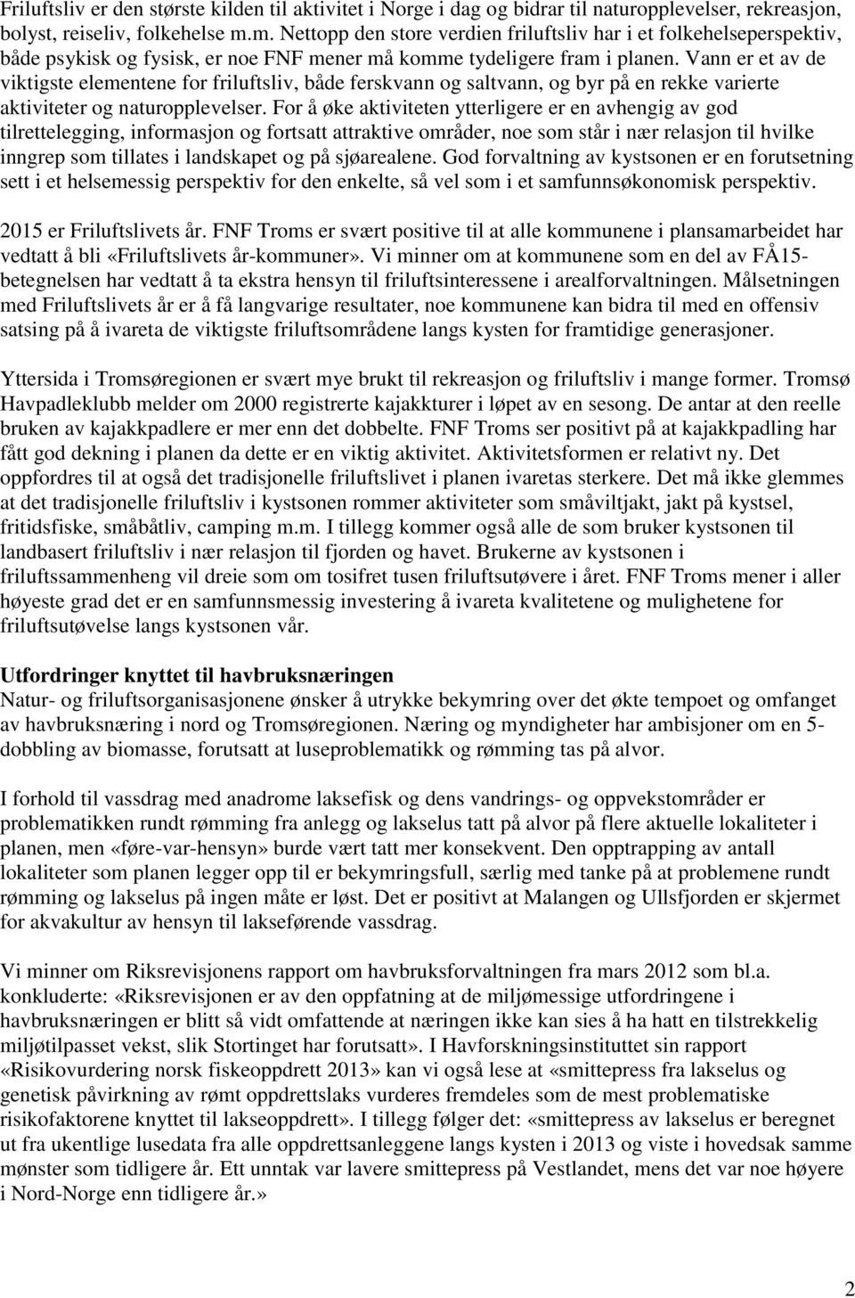 Vann er et av de viktigste elementene for friluftsliv, både ferskvann og saltvann, og byr på en rekke varierte aktiviteter og naturopplevelser.