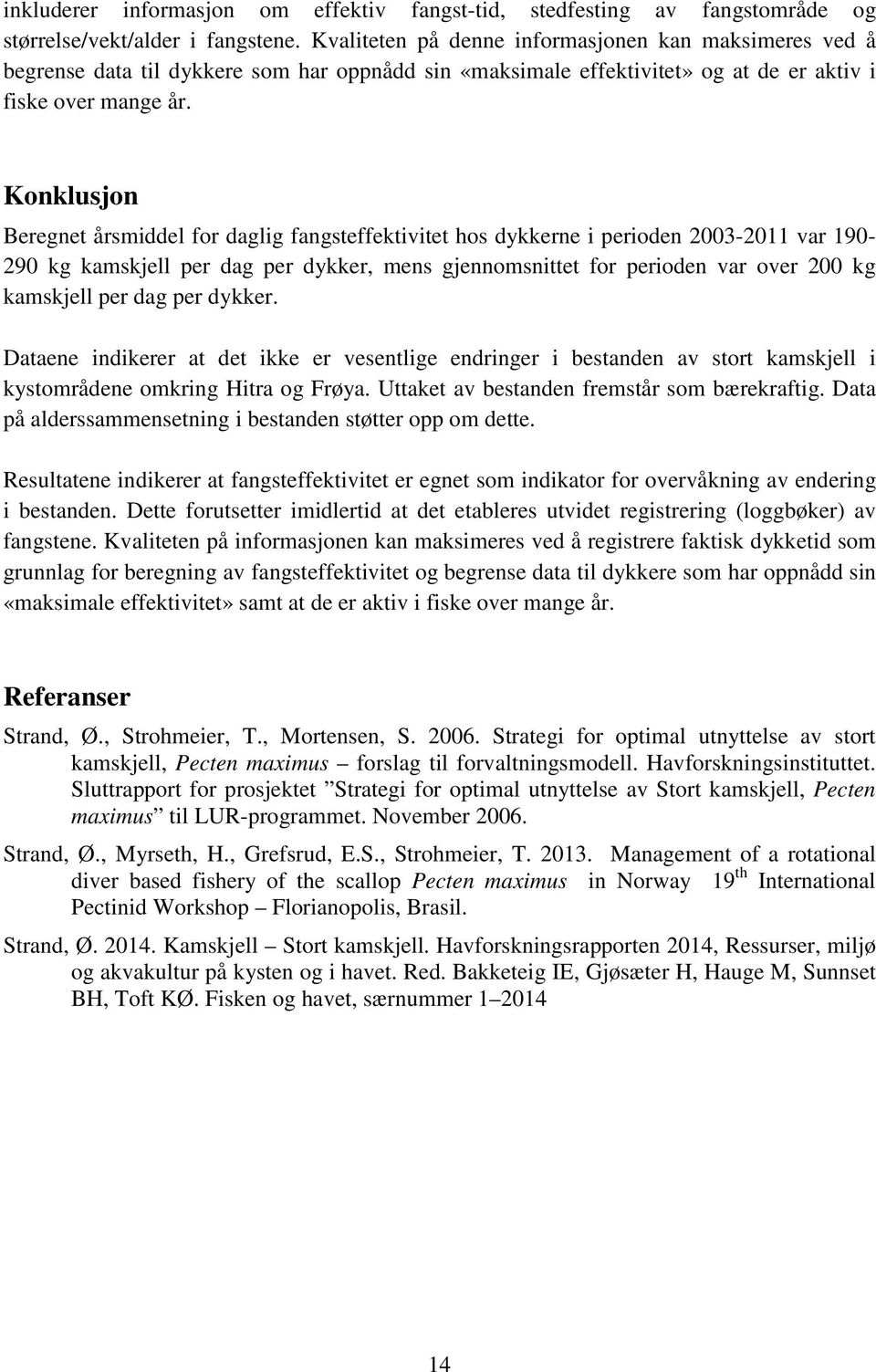 Konklusjon Beregnet årsmiddel for daglig fangsteffektivitet hos dykkerne i perioden 2003-2011 var 190-290 kg kamskjell per dag per dykker, mens gjennomsnittet for perioden var over 200 kg kamskjell