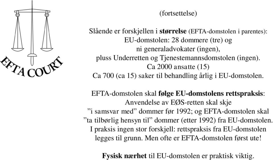 EFTA-domstolen skal følge EU-domstolens rettspraksis: Anvendelse av EØS-retten skal skje i samsvar med dommer før 1992; og EFTA-domstolen skal ta tilbørlig