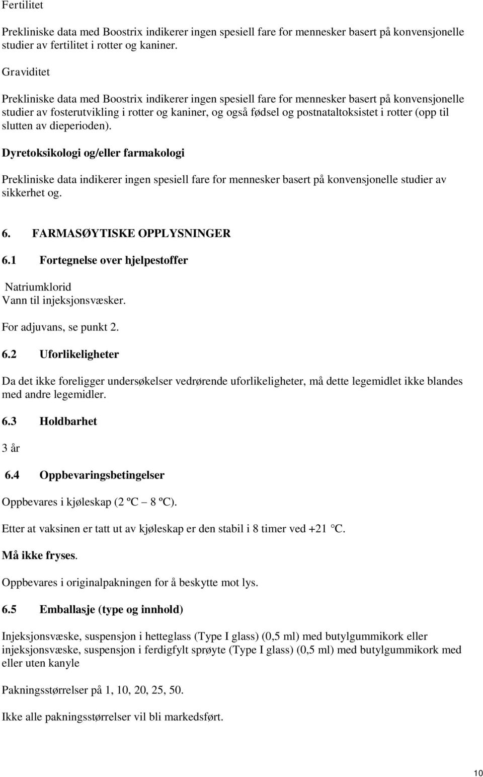 rotter (opp til slutten av dieperioden). Dyretoksikologi og/eller farmakologi Prekliniske data indikerer ingen spesiell fare for mennesker basert på konvensjonelle studier av sikkerhet og. 6.