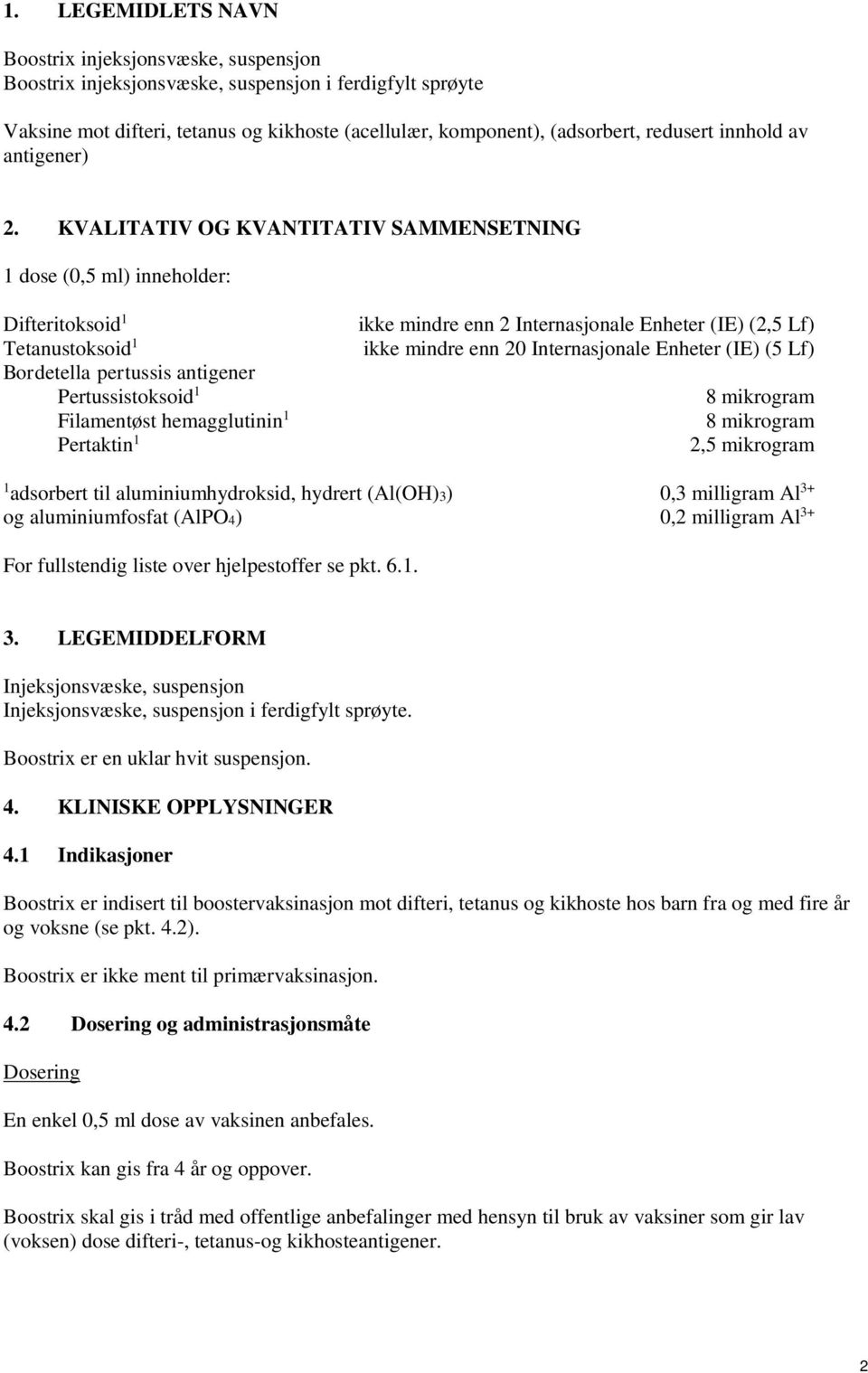 KVALITATIV OG KVANTITATIV SAMMENSETNING 1 dose (0,5 ml) inneholder: Difteritoksoid 1 Tetanustoksoid 1 Bordetella pertussis antigener Pertussistoksoid 1 Filamentøst hemagglutinin 1 Pertaktin 1 ikke