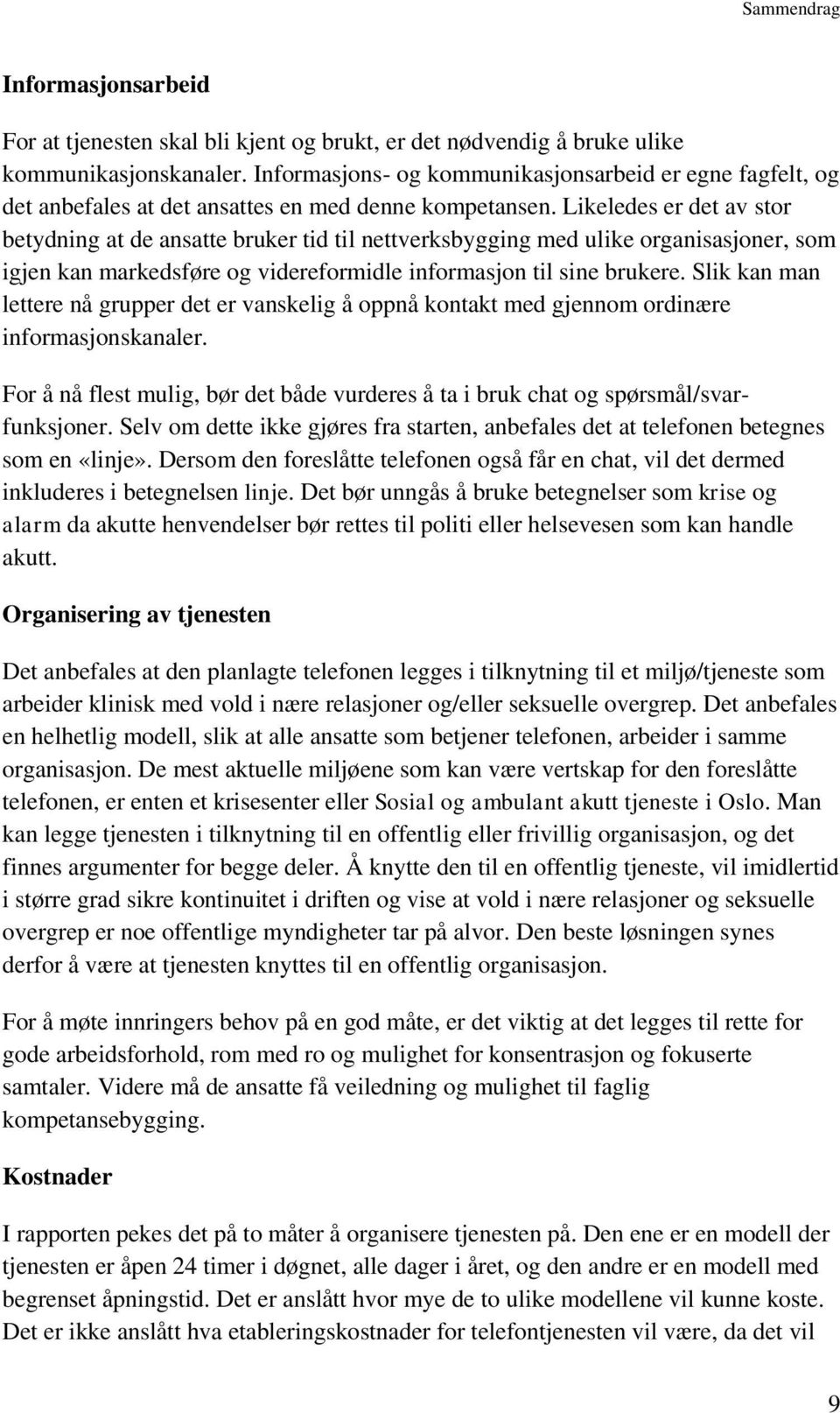 Likeledes er det av stor betydning at de ansatte bruker tid til nettverksbygging med ulike organisasjoner, som igjen kan markedsføre og videreformidle informasjon til sine brukere.