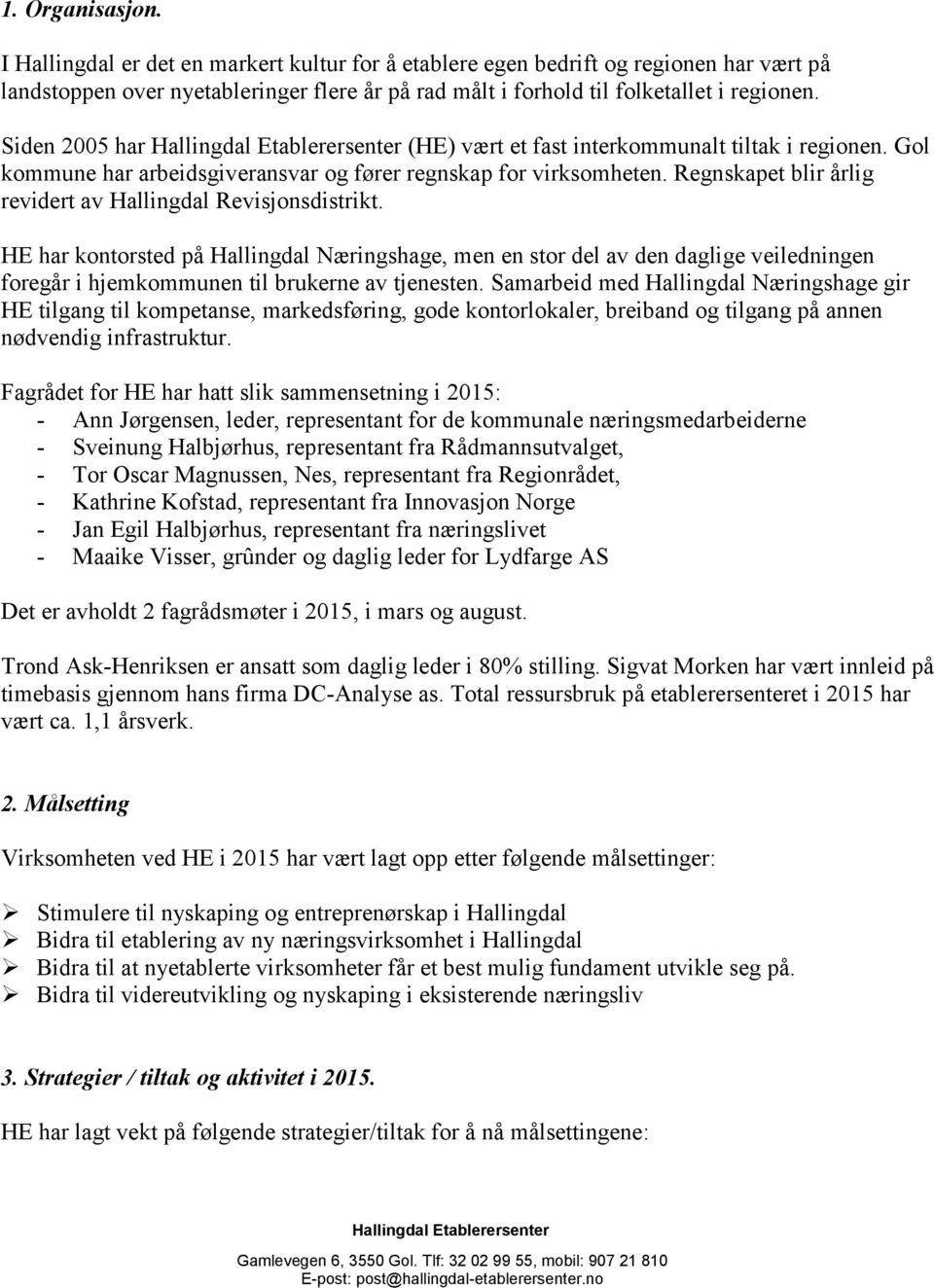 Regnskapet blir årlig revidert av Hallingdal Revisjonsdistrikt.