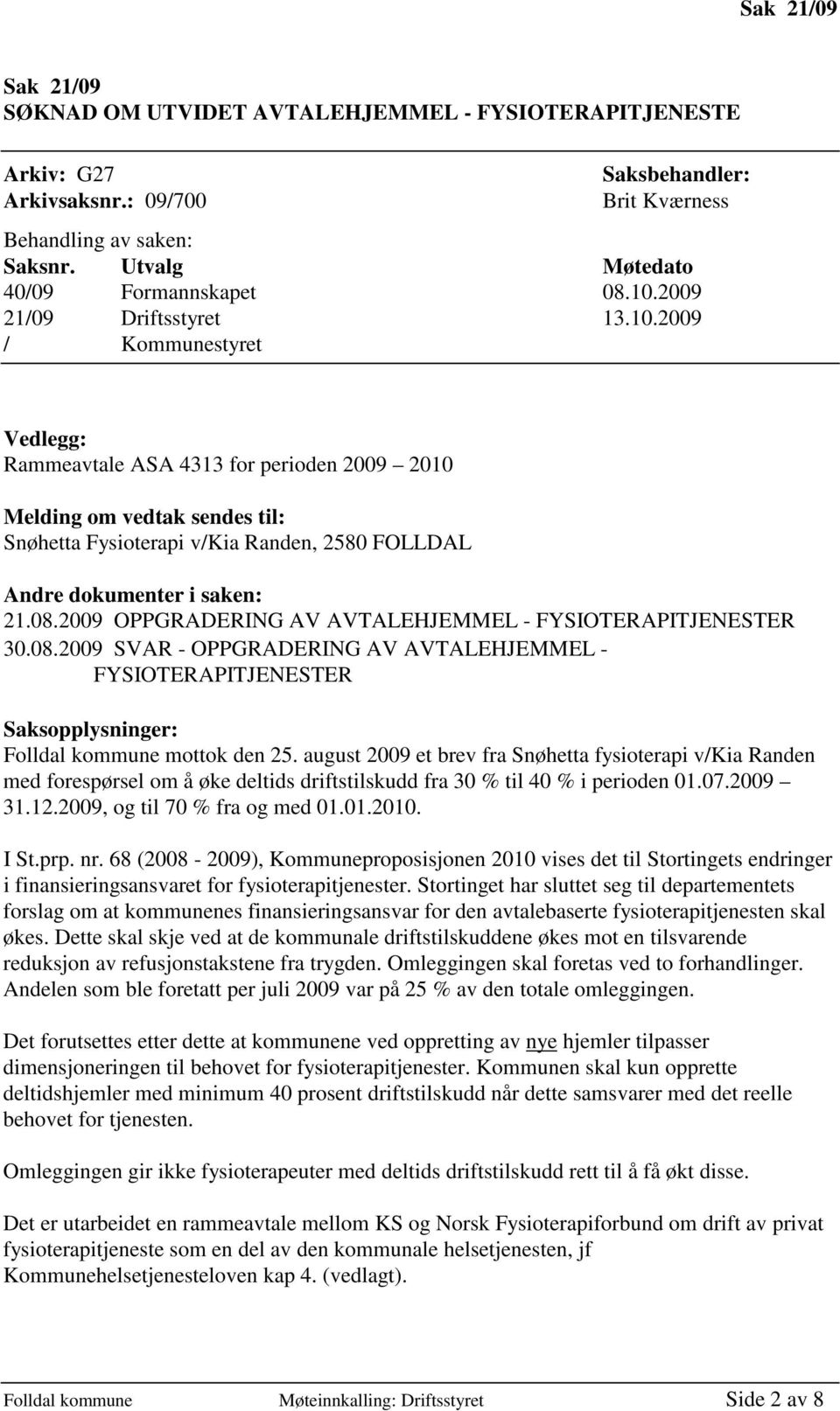 2009 / Kommunestyret Vedlegg: Rammeavtale ASA 4313 for perioden 2009 2010 Melding om vedtak sendes til: Snøhetta Fysioterapi v/kia Randen, 2580 FOLLDAL Andre dokumenter i saken: 21.08.