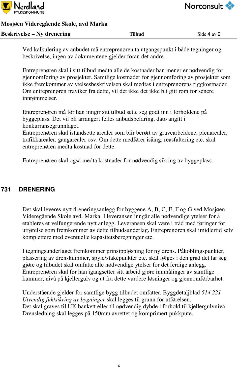 Samtlige kostnader for gjennomføring av prosjektet som ikke fremkommer av ytelsesbeskrivelsen skal medtas i entreprenørens riggkostnader.