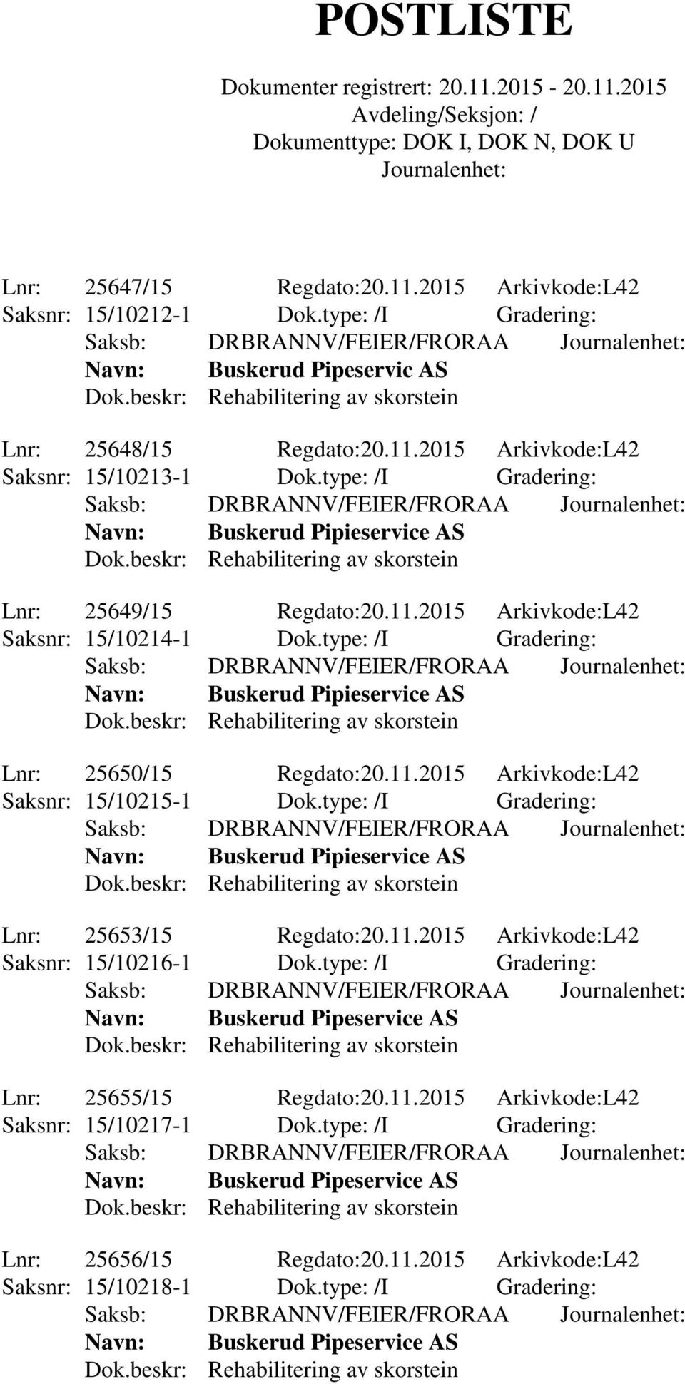 type: /I Gradering: Navn: Buskerud Pipieservice AS Lnr: 25650/15 Regdato:20.11.2015 Arkivkode:L42 Saksnr: 15/10215-1 Dok.