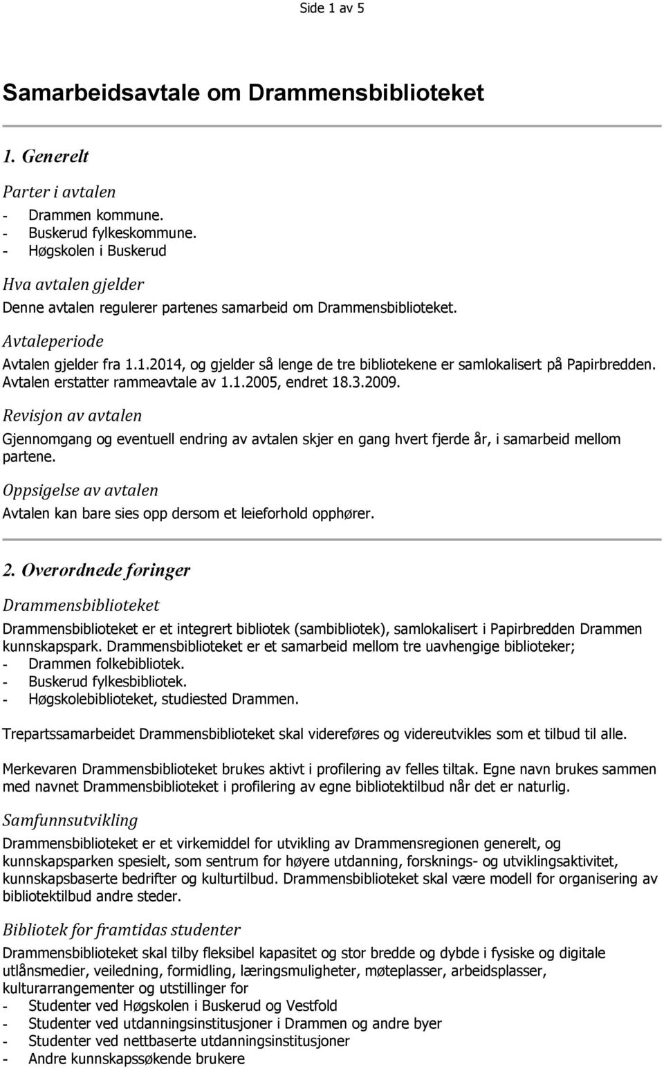 1.2014, og gjelder så lenge de tre bibliotekene er samlokalisert på Papirbredden. Avtalen erstatter rammeavtale av 1.1.2005, endret 18.3.2009.