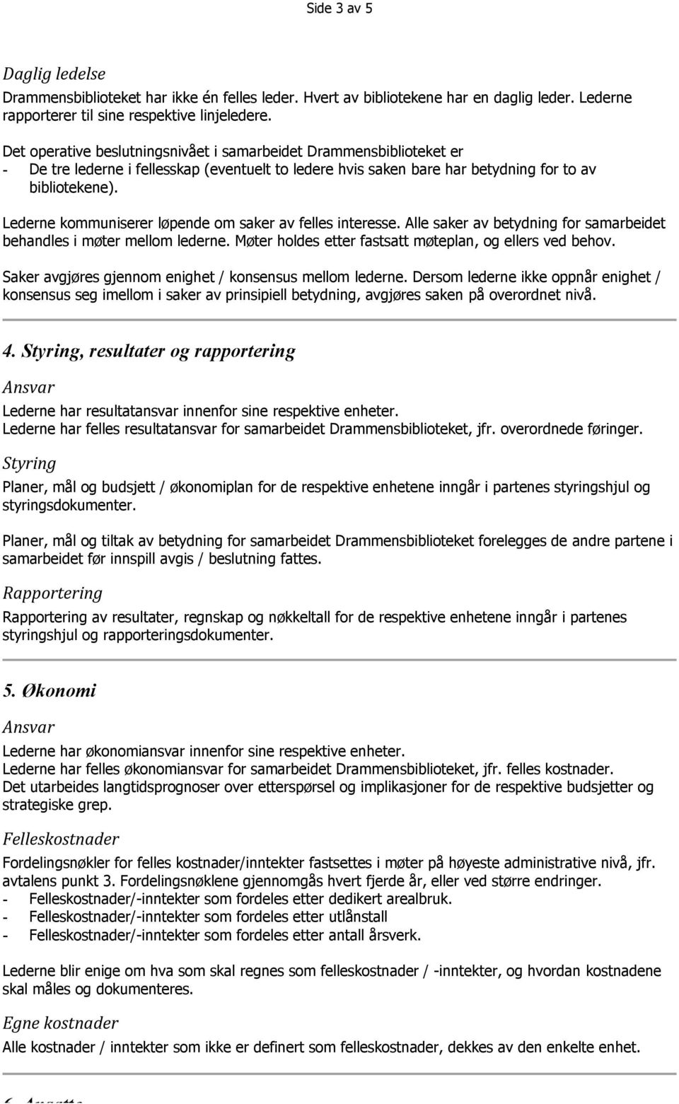 Lederne kommuniserer løpende om saker av felles interesse. Alle saker av betydning for samarbeidet behandles i møter mellom lederne. Møter holdes etter fastsatt møteplan, og ellers ved behov.