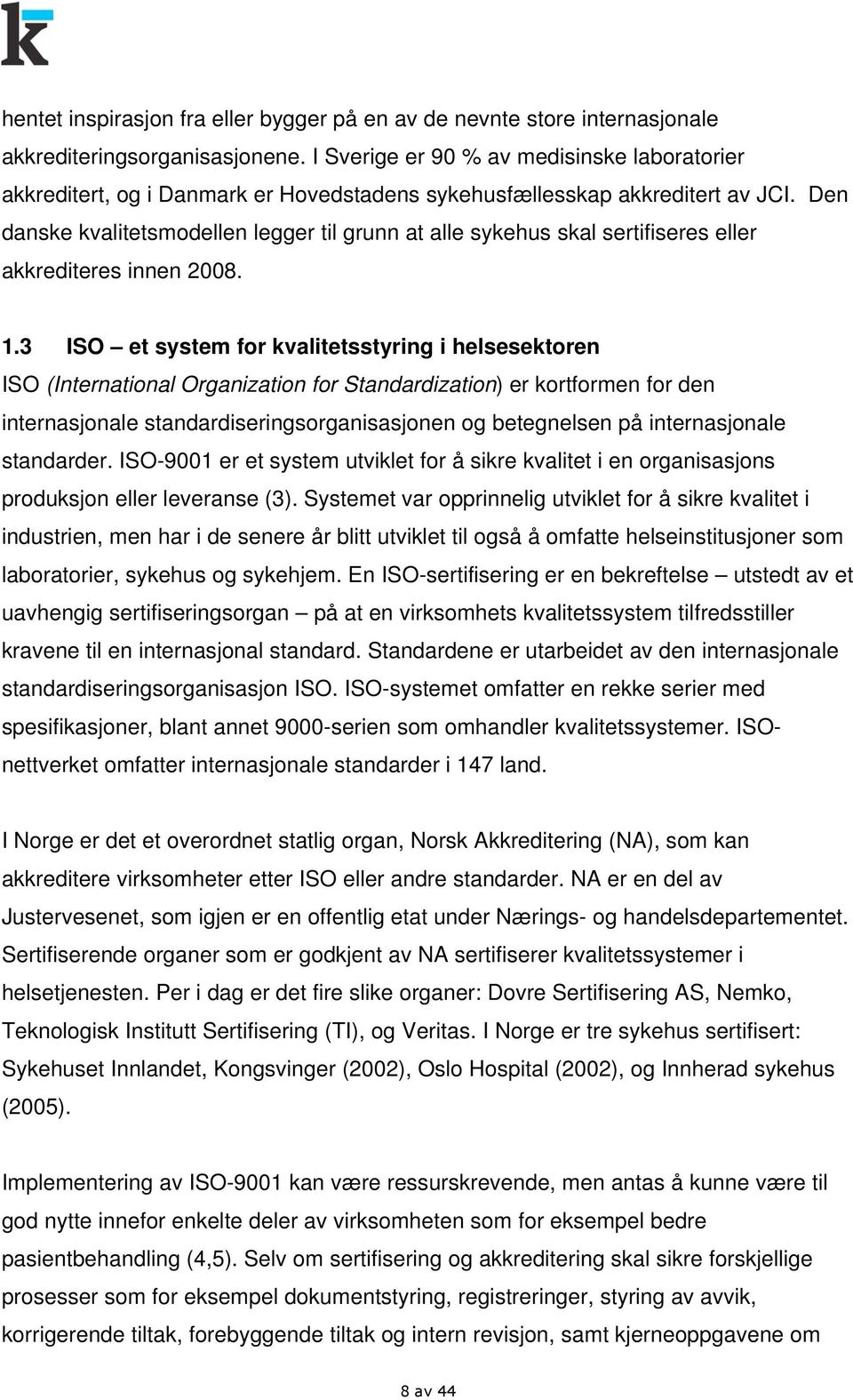 Den danske kvalitetsmodellen legger til grunn at alle sykehus skal sertifiseres eller akkrediteres innen 2008. 1.