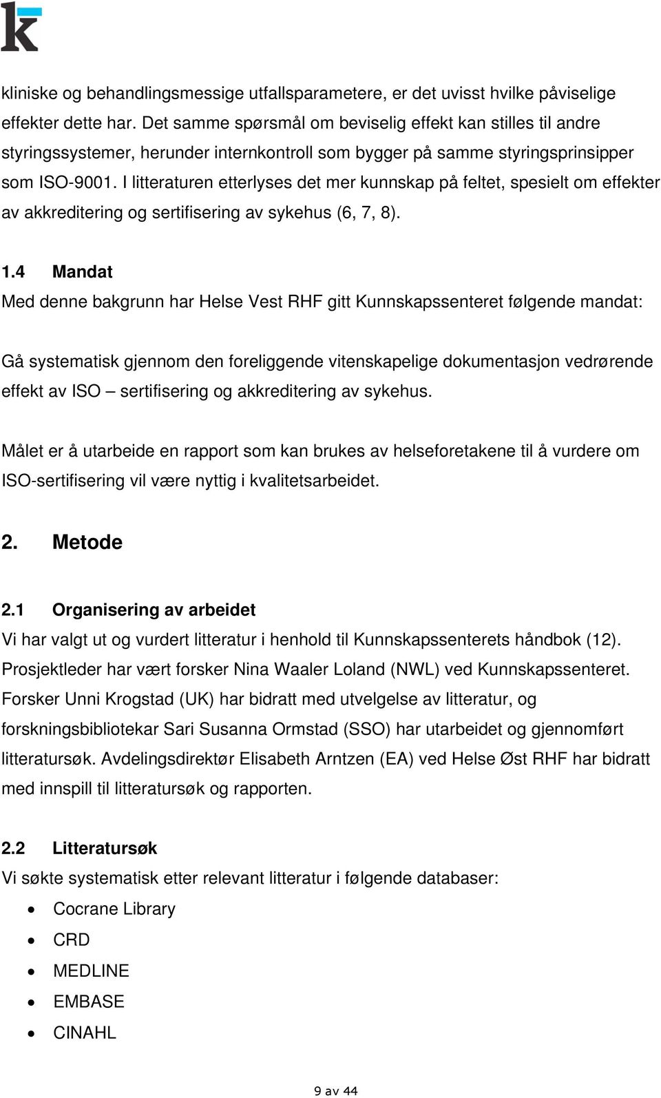 I litteraturen etterlyses det mer kunnskap på feltet, spesielt om effekter av akkreditering og sertifisering av sykehus (6, 7, 8). 1.