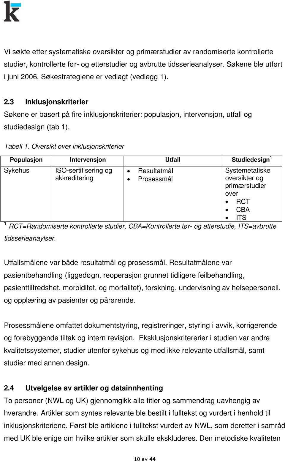 Oversikt over inklusjonskriterier Populasjon Intervensjon Utfall Studiedesign 1 Sykehus ISO-sertifisering og Resultatmål akkreditering Prosessmål Systemetatiske oversikter og primærstudier over RCT