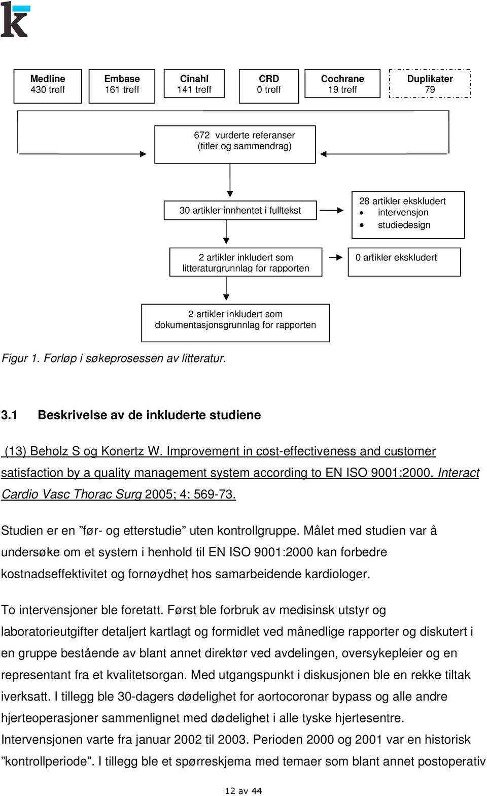 Forløp i søkeprosessen av litteratur. 3.1 Beskrivelse av de inkluderte studiene (13) Beholz S og Konertz W.