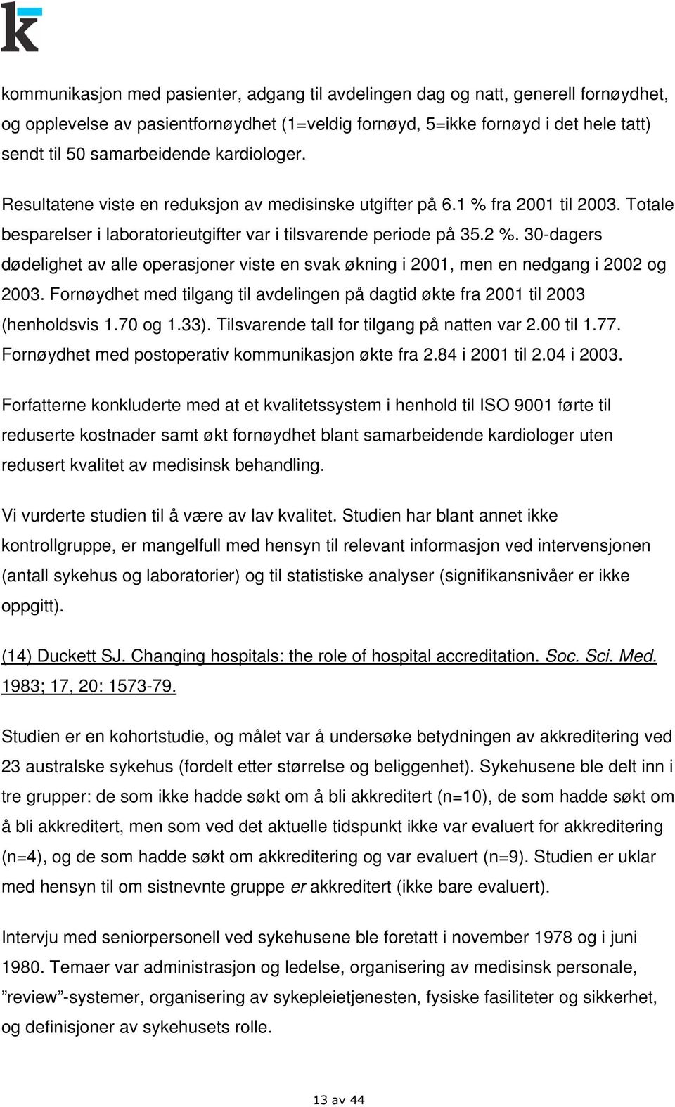 30-dagers dødelighet av alle operasjoner viste en svak økning i 2001, men en nedgang i 2002 og 2003. Fornøydhet med tilgang til avdelingen på dagtid økte fra 2001 til 2003 (henholdsvis 1.70 og 1.33).