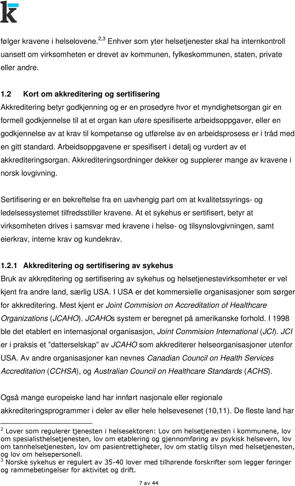 eller en godkjennelse av at krav til kompetanse og utførelse av en arbeidsprosess er i tråd med en gitt standard. Arbeidsoppgavene er spesifisert i detalj og vurdert av et akkrediteringsorgan.