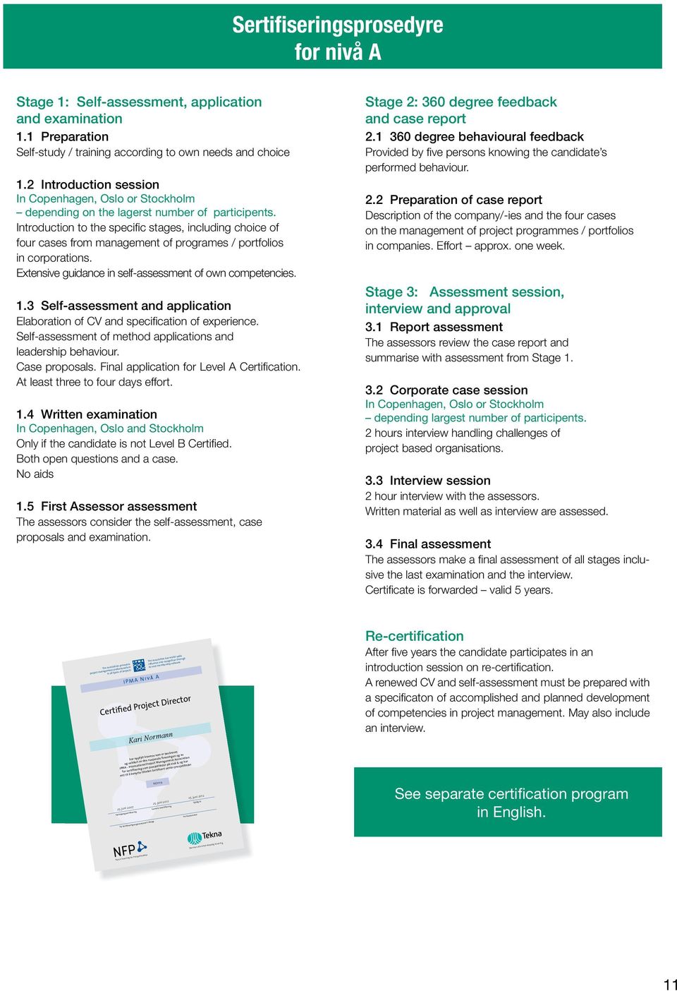 Introduction to the specifi c stages, including choice of four cases from management of programes / portfolios in corporations. Extensive guidance in self-assessment of own competencies. 1.