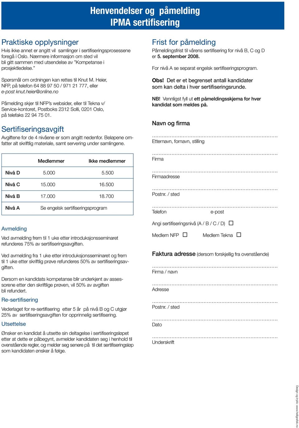 Heier, NFP, på telefon 64 88 97 50 / 971 21 777, eller e-post knut.heier@online.