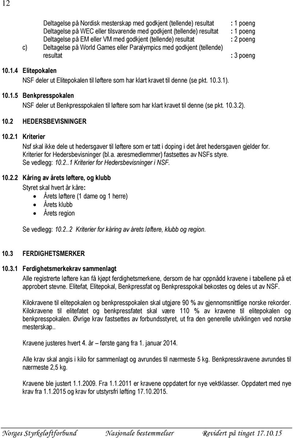 10.3.1). 10.1.5 Benkpresspokalen NSF deler ut Benkpresspokalen til løftere som har klart kravet til denne (se pkt. 10.3.2)