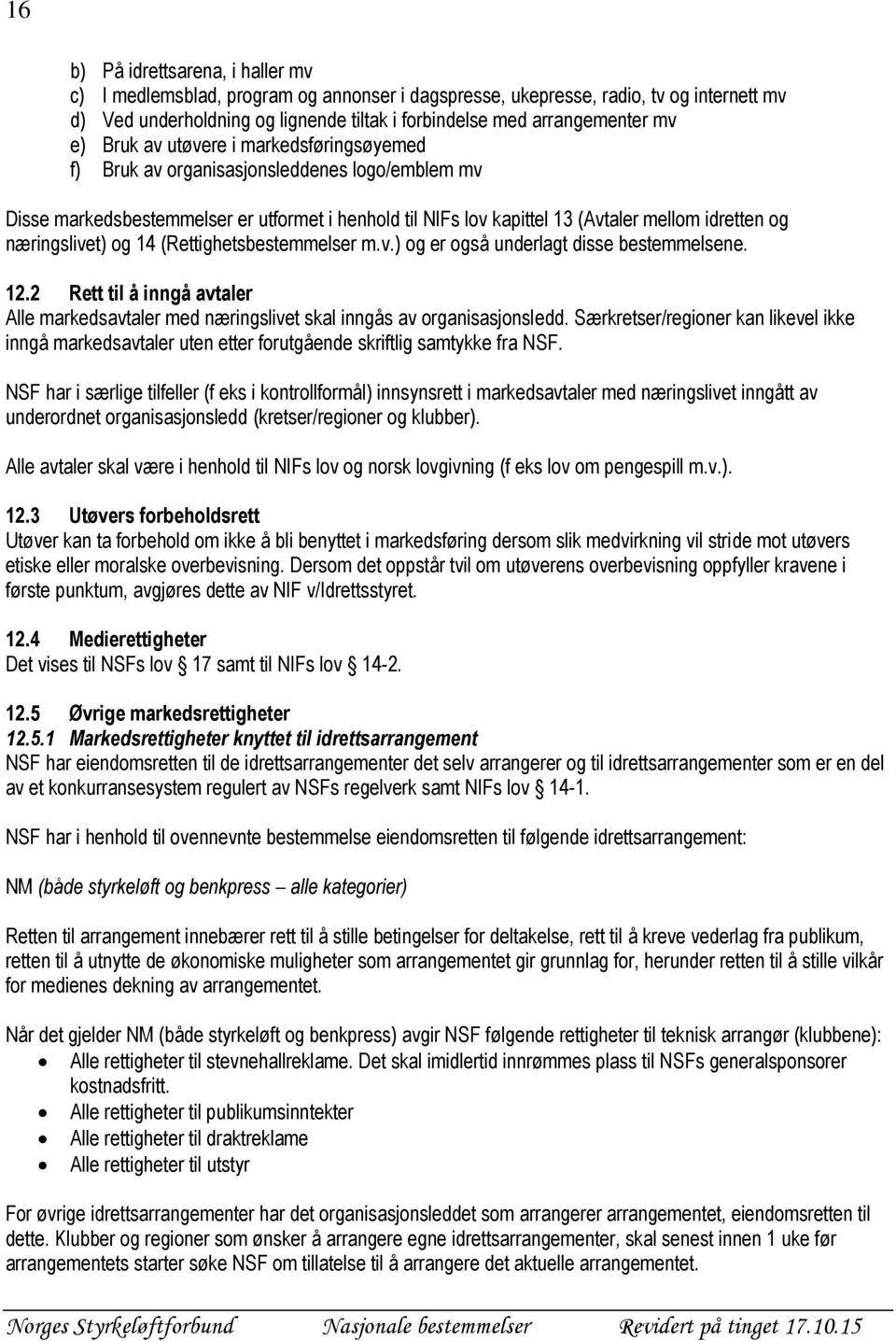 næringslivet) og 14 (Rettighetsbestemmelser m.v.) og er også underlagt disse bestemmelsene. 12.2 Rett til å inngå avtaler Alle markedsavtaler med næringslivet skal inngås av organisasjonsledd.