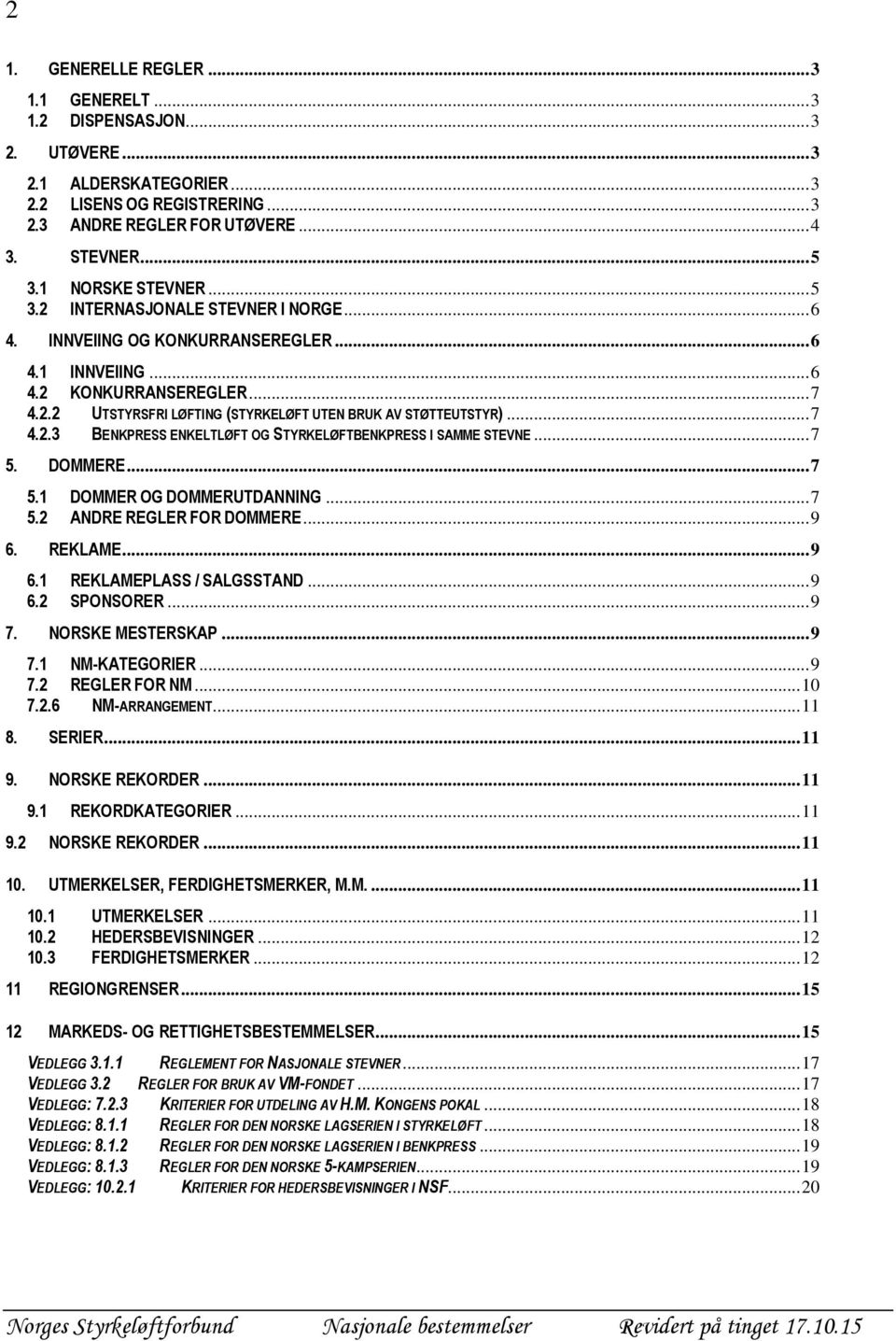 .. 7 4.2.3 BENKPRESS ENKELTLØFT OG STYRKELØFTBENKPRESS I SAMME STEVNE... 7 5. DOMMERE... 7 5.1 DOMMER OG DOMMERUTDANNING... 7 5.2 ANDRE REGLER FOR DOMMERE... 9 6. REKLAME... 9 6.1 REKLAMEPLASS / SALGSSTAND.