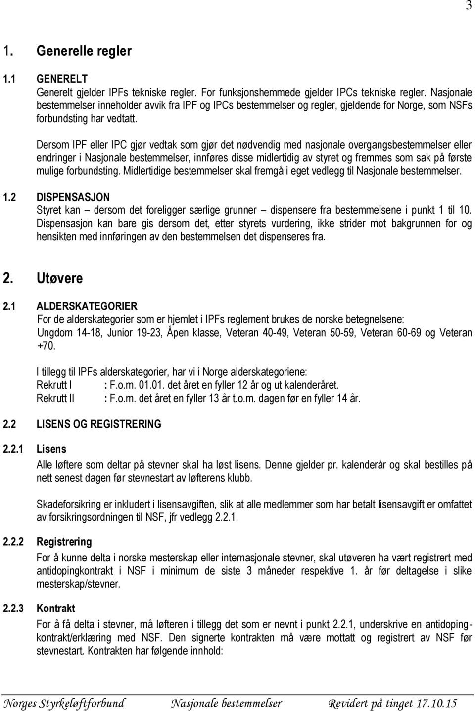 Dersom IPF eller IPC gjør vedtak som gjør det nødvendig med nasjonale overgangsbestemmelser eller endringer i Nasjonale bestemmelser, innføres disse midlertidig av styret og fremmes som sak på første