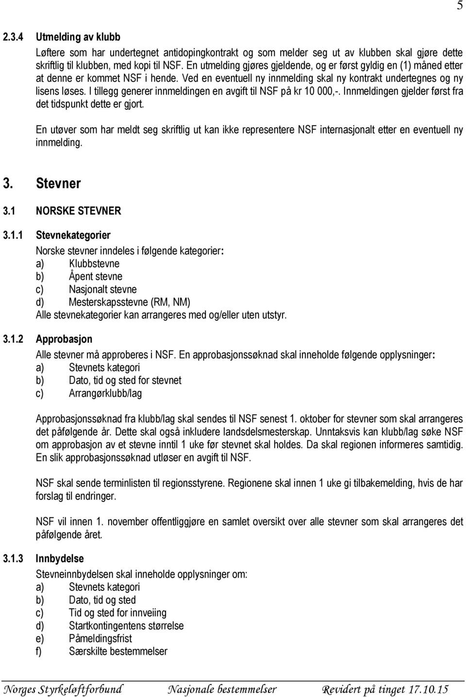 I tillegg generer innmeldingen en avgift til NSF på kr 10 000,-. Innmeldingen gjelder først fra det tidspunkt dette er gjort.