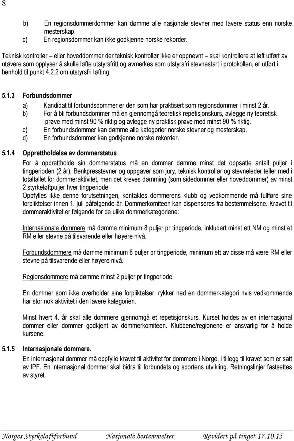 i protokollen, er utført i henhold til punkt 4.2.2 om utstyrsfri løfting. 5.1.3 Forbundsdommer a) Kandidat til forbundsdommer er den som har praktisert som regionsdommer i minst 2 år.