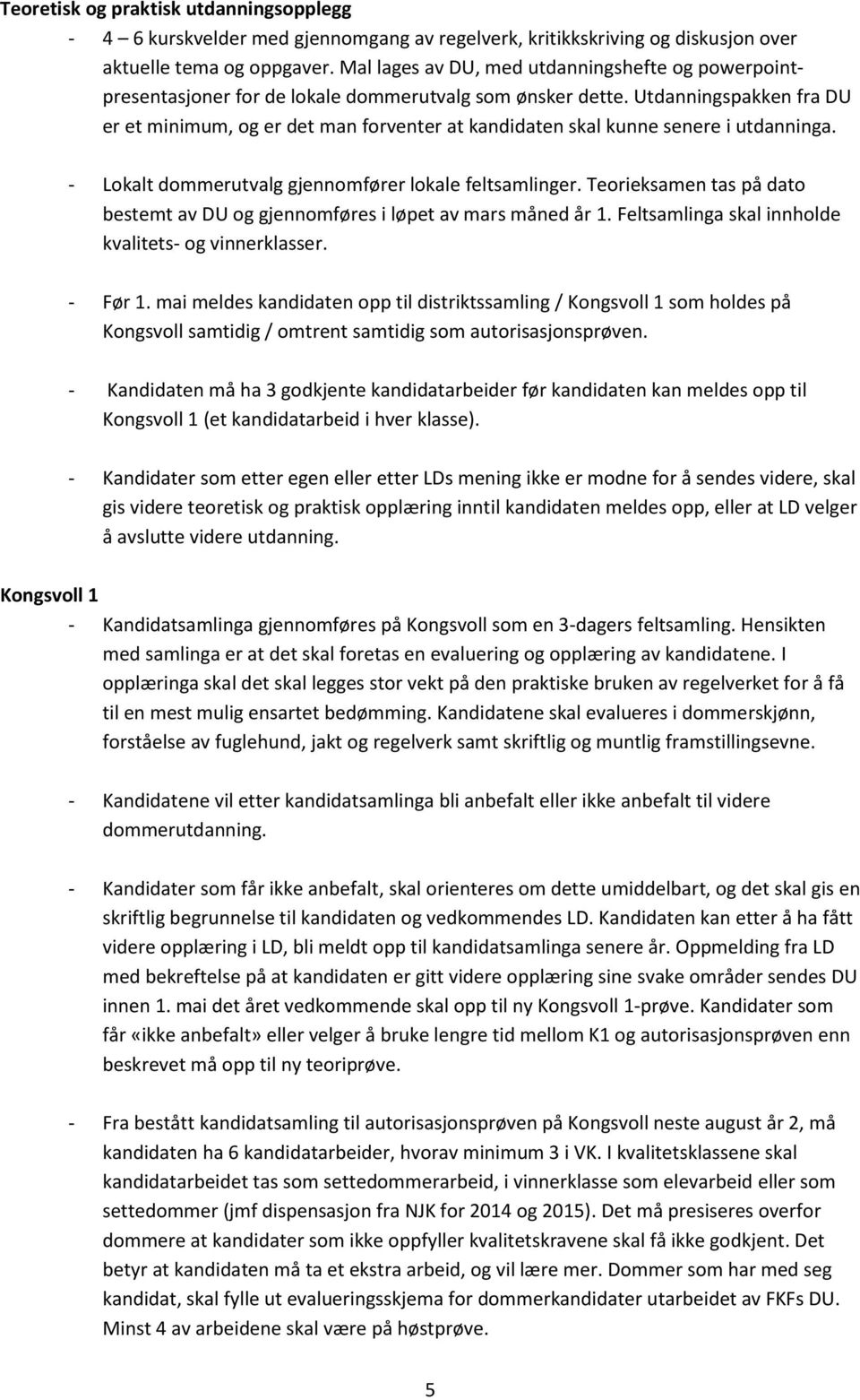 Utdanningspakken fra DU er et minimum, og er det man forventer at kandidaten skal kunne senere i utdanninga. - Lokalt dommerutvalg gjennomfører lokale feltsamlinger.