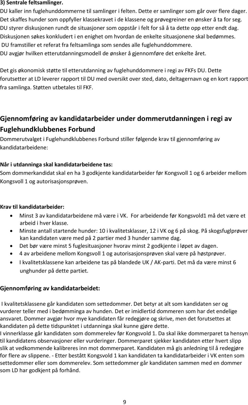 Diskusjonen søkes konkludert i en enighet om hvordan de enkelte situasjonene skal bedømmes. DU framstiller et referat fra feltsamlinga som sendes alle fuglehunddommere.