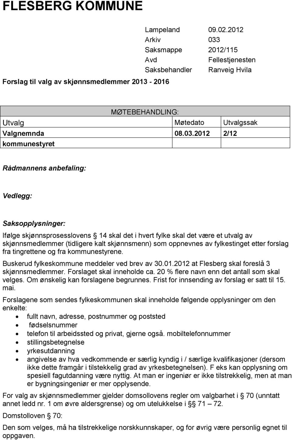 fra kommunestyrene. Buskerud fylkeskommune meddeler ved brev av 30.01.2012 at Flesberg skal foreslå 3 skjønnsmedlemmer. Forslaget skal inneholde ca. 20 % flere navn enn det antall som skal velges.