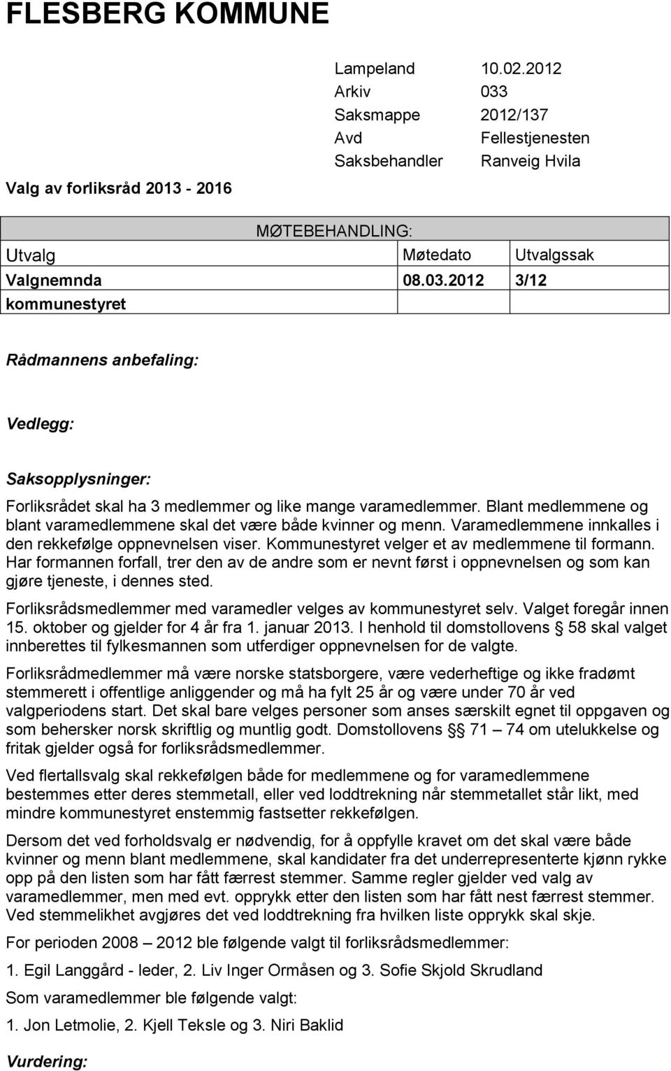 Har formannen forfall, trer den av de andre som er nevnt først i oppnevnelsen og som kan gjøre tjeneste, i dennes sted. Forliksrådsmedlemmer med varamedler velges av selv. Valget foregår innen 15.