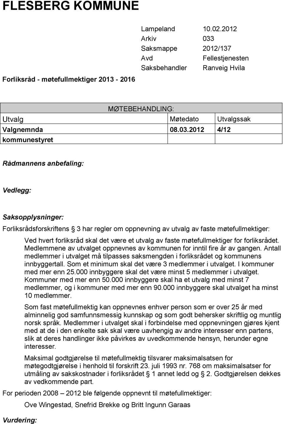 Medlemmene av utvalget oppnevnes av kommunen for inntil fire år av gangen. Antall medlemmer i utvalget må tilpasses saksmengden i forliksrådet og kommunens innbyggertall.