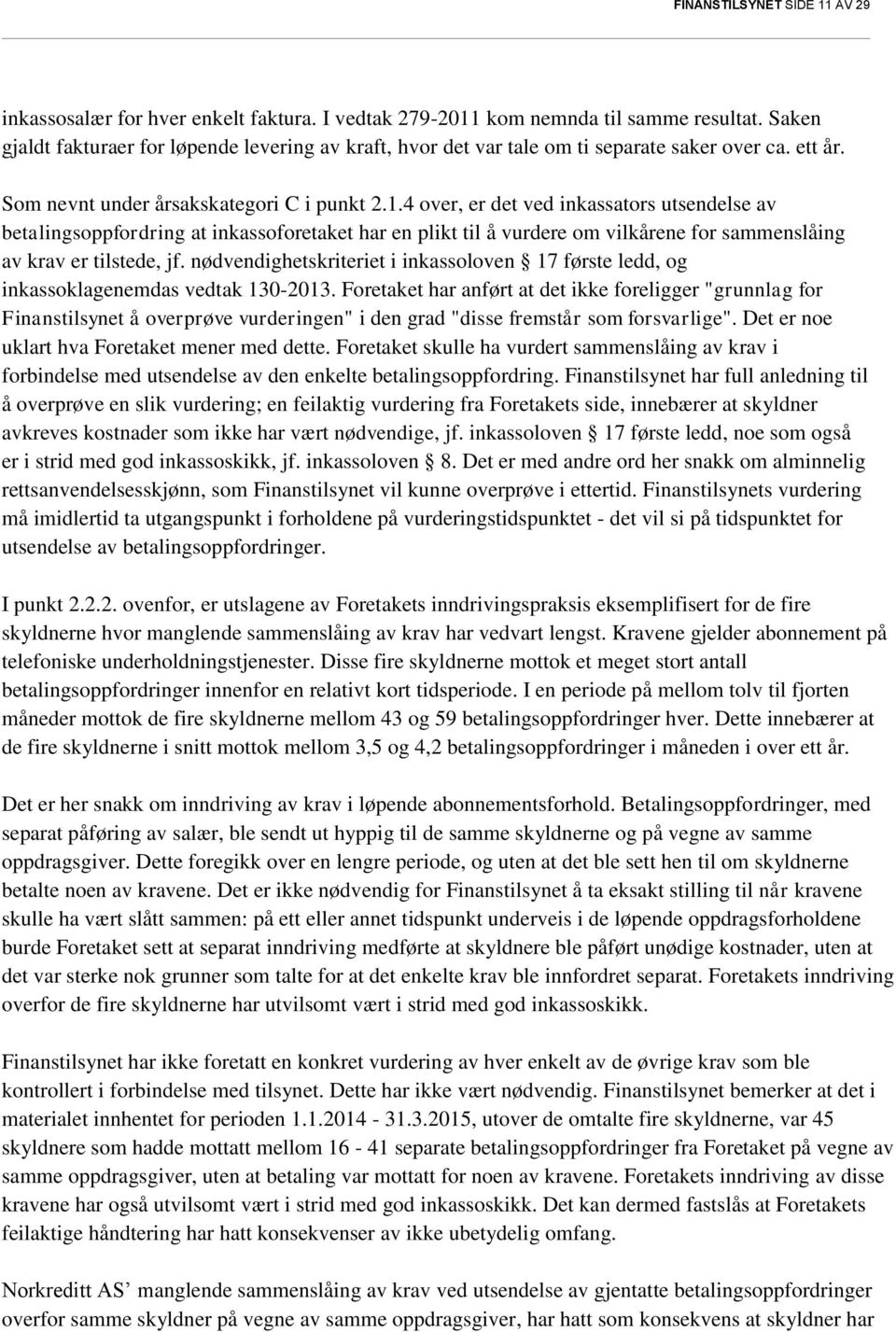 4 over, er det ved inkassators utsendelse av betalingsoppfordring at inkassoforetaket har en plikt til å vurdere om vilkårene for sammenslåing av krav er tilstede, jf.