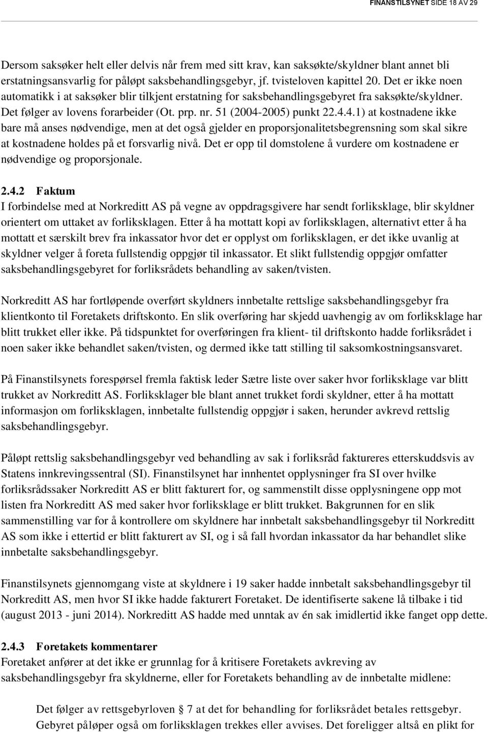 51 (2004-2005) punkt 22.4.4.1) at kostnadene ikke bare må anses nødvendige, men at det også gjelder en proporsjonalitetsbegrensning som skal sikre at kostnadene holdes på et forsvarlig nivå.